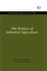 Book cover of The Politics of Industrial Agriculture by Tracey Clunies-Ross