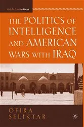 Book cover of The Politics of Intelligence and American Wars with Iraq by O. Seliktar