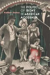 Book cover of The Politics of Irony in American Modernism by Matthew Stratton