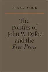 Book cover of The Politics of John W. Dafoe and the Free Press by Ramsay Cook