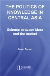 Book cover of The Politics of Knowledge in Central Asia by Sarah Amsler