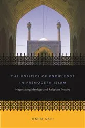 Book cover of The Politics of Knowledge in Premodern Islam by Omid Safi