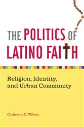 Book cover of The Politics of Latino Faith by Catherine E. Wilson