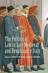 Book cover of The Politics of Law in Late Medieval and Renaissance Italy by Lawrin Armstrong