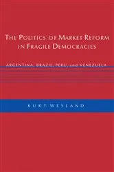 Book cover of The Politics of Market Reform in Fragile Democracies by Kurt Weyland
