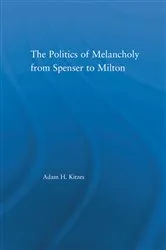 Book cover of The Politics of Melancholy from Spenser to Milton by Adam Kitzes