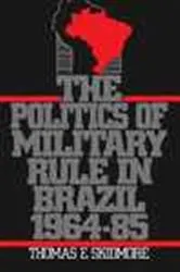 Book cover of The Politics of Military Rule in Brazil, 1964-1985 by Thomas E. Skidmore