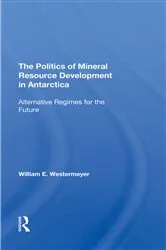 Book cover of The Politics Of Mineral Resource Development In Antarctica by William E Westermeyer