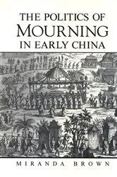 Book cover of The Politics of Mourning in Early China by Miranda Brown