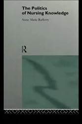 Book cover of The Politics of Nursing Knowledge by Anne Marie Rafferty