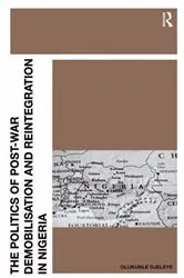 Book cover of The Politics of Post-War Demobilisation and Reintegration in Nigeria by Olukunle Ojeleye