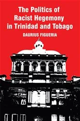 Book cover of The Politics of Racist Hegemony in Trinidad and Tobago by Daurius Figueira