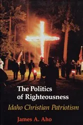Book cover of The Politics of Righteousness by James A. Aho