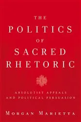 Book cover of The Politics of Sacred Rhetoric by Morgan Marietta