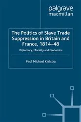 Book cover of The Politics of Slave Trade Suppression in Britain and France, 1814-48 by P. Kielstra
