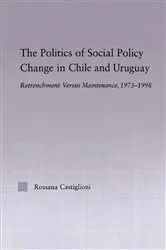 Book cover of The Politics of Social Policy Change in Chile and Uruguay by Rossana Castiglioni Nunez