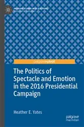 Book cover of The Politics of Spectacle and Emotion in the 2016 Presidential Campaign by Heather E. Yates
