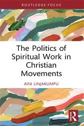 Book cover of The Politics of Spiritual Work in Christian Movements by Aini Linjakumpu
