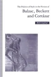 Book cover of The Politics of Style in the Fiction of Balzac, Beckett and CortÃ¡zar by M R Axelrod