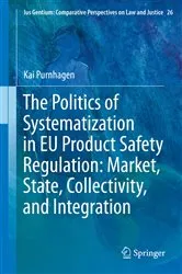 Book cover of The Politics of Systematization in EU Product Safety Regulation: Market, State, Collectivity, and Integration by Unknown