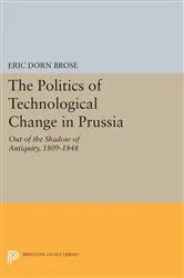 Book cover of The Politics of Technological Change in Prussia by Eric Dorn Brose