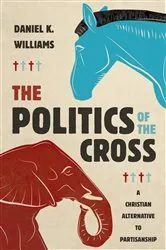 Book cover of The Politics of the Cross by Daniel K. Williams