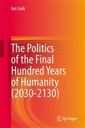 Book cover of The Politics of the Final Hundred Years of Humanity (2030-2130) by Ian Cook