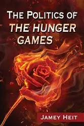 Book cover of The Politics of The Hunger Games by Jamey Heit
