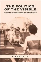 Book cover of The Politics of the Visible in Asian North American Narratives by Eleanor Ty