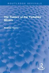 Book cover of The Politics of the Yorkshire Miners by Andrew Taylor