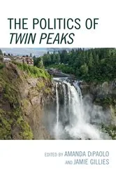 Book cover of The Politics of Twin Peaks by Amanda DiPaolo