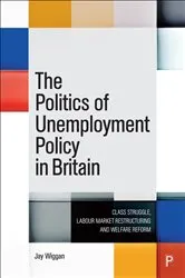 Book cover of The Politics of Unemployment Policy in Britain by Jay Wiggan