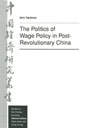 Book cover of The Politics of Wage Policy in Post-Revolutionary China by Akio Takahara