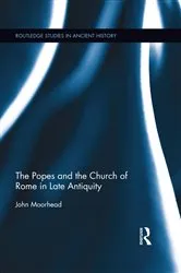 Book cover of The Popes and the Church of Rome in Late Antiquity by John Moorhead