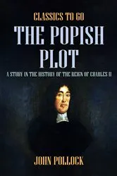 Book cover of The Popish Plot A Study in the History of the Reign of Charles II by John Pollock