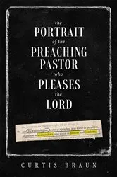 Book cover of The Portrait of the Preaching Pastor who Pleases the Lord by Curtis Braun