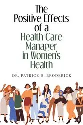 Book cover of The Positive Effects of a Health Care Manager in Women's Health by Dr. Patrice Broderick