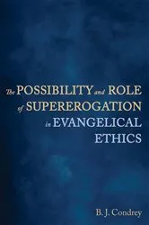 Book cover of The Possibility and Role of Supererogation in Evangelical Ethics by B. J. Condrey