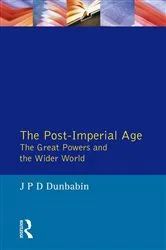 Book cover of The Post-Imperial Age: The Great Powers and the Wider World by J.P.D. Dunbabin