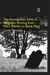 Book cover of The Posthumous Voice in Women's Writing from Mary Shelley to Sylvia Plath by Claire Raymond