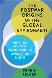 Book cover of The Postwar Origins of the Global Environment by Perrin Selcer