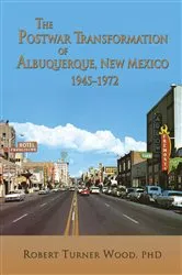 Book cover of The Postwar Transformation of Albuquerque, New Mexico 1945-1972 by Wood, Robert Turner, PhD