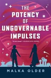 Book cover of The Potency of Ungovernable Impulses by Malka Older