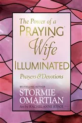Book cover of The Power of a Praying Wife Illuminated Prayers and Devotions by Stormie Omartian