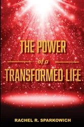 Book cover of The Power of a Transformed Life by Rachel R. Sparkowich
