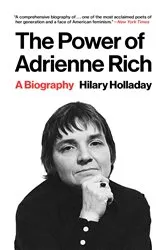 Book cover of The Power of Adrienne Rich by Hilary Holladay
