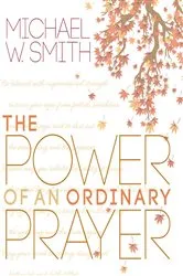 Book cover of The Power of an Ordinary Prayer by Michael W. Smith