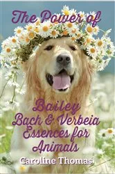 Book cover of The Power of Bailey, Bach and Verbeia Essences for Animals by Caroline Thomas