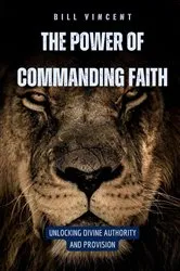 Book cover of The Power of Commanding Faith by Bill Vincent