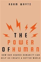 Book cover of The Power of Human: How Our Shared Humanity Can Help Us Create a Better World by Adam Waytz